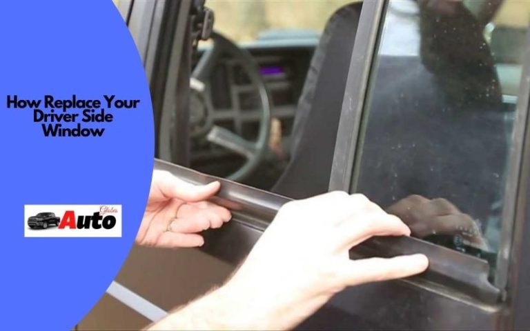 How Replace Your Driver Side Window? [Easy Steps]