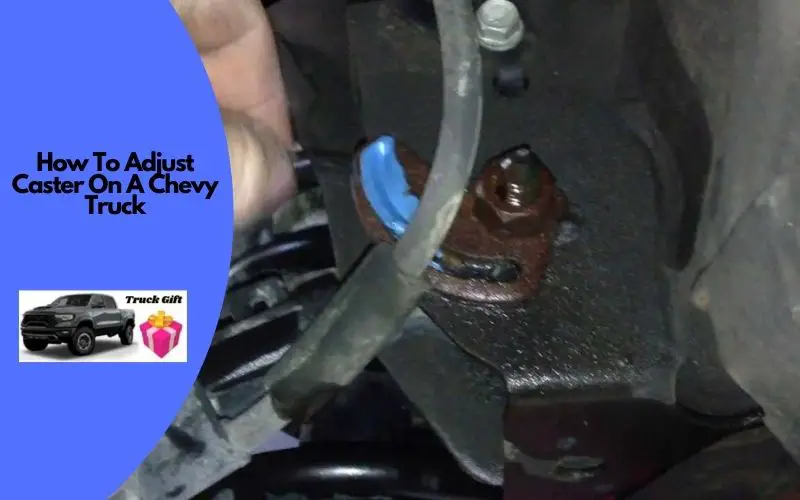 How To Adjust Caster On A Chevy Truck? [5 Easy Steps] Truckguidepro