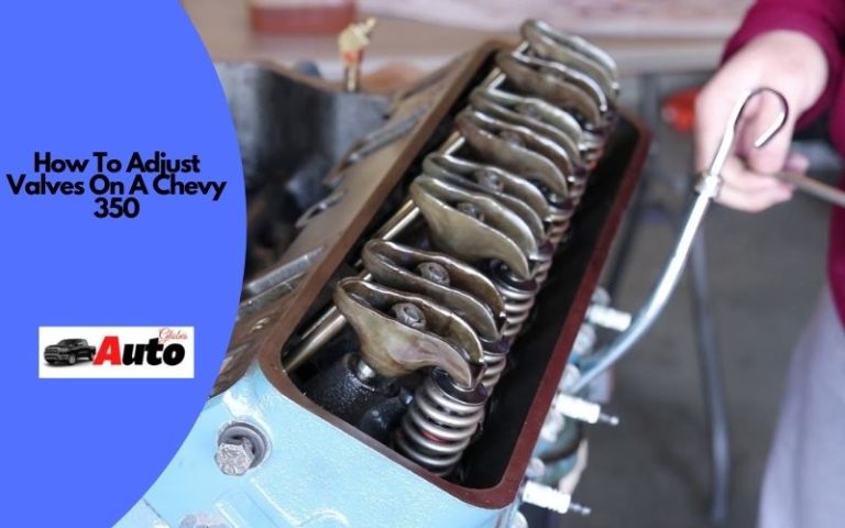 How To Adjust Valves On A Chevy 350? [8 Easy Steps]