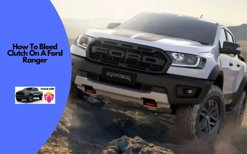 How To Bleed Clutch On A Ford Ranger? [Easy Steps] Truckguidepro