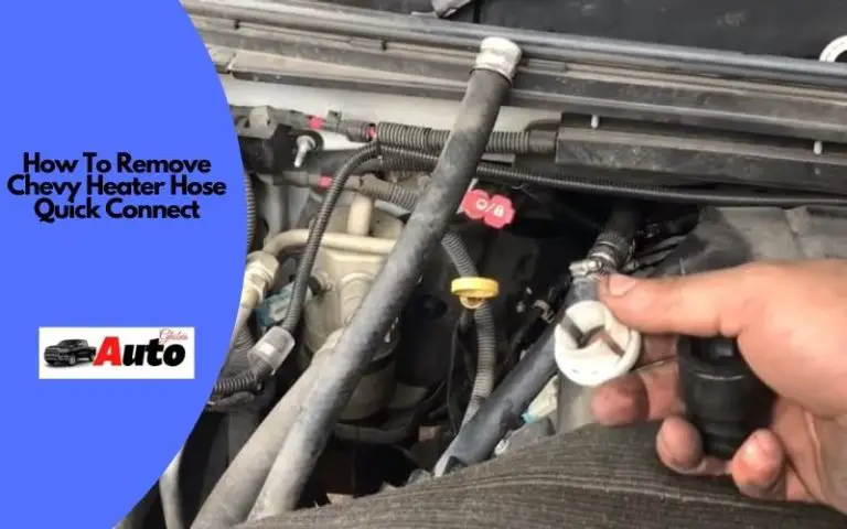 How To Remove Chevy Heater Hose Quick Connect? [4 Steps]