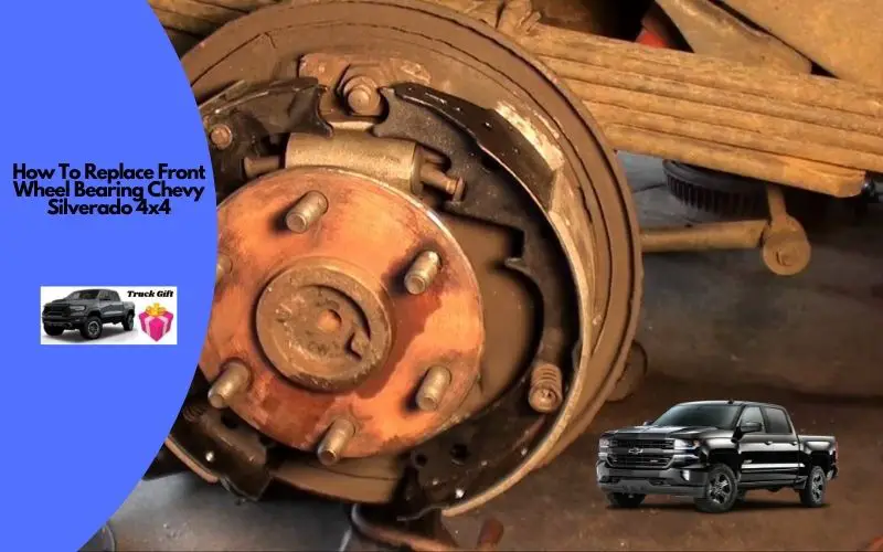 How To Replace Front Wheel Bearing On Chevy Silverado 4x4? Truckguidepro