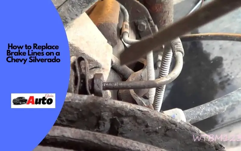 How to Replace Brake Lines on a Chevy Silverado?[Easy Steps