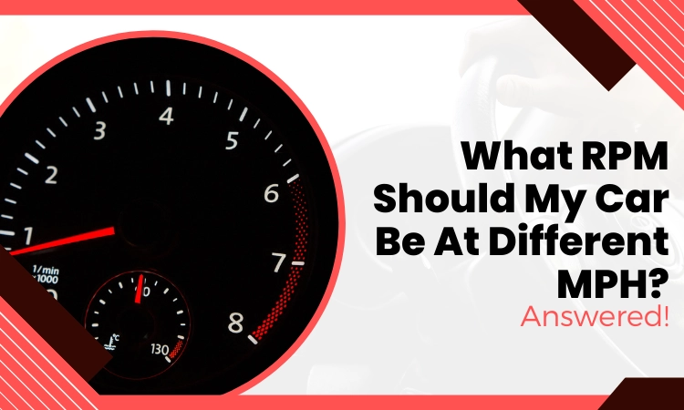 What RPM Should My Car Be At Different MPH? Answered!