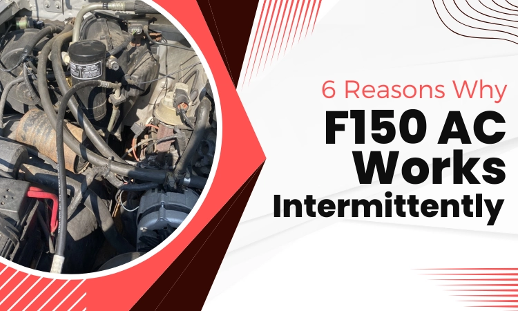 6 Reasons Why F150 AC Works Intermittently [With Fixes]