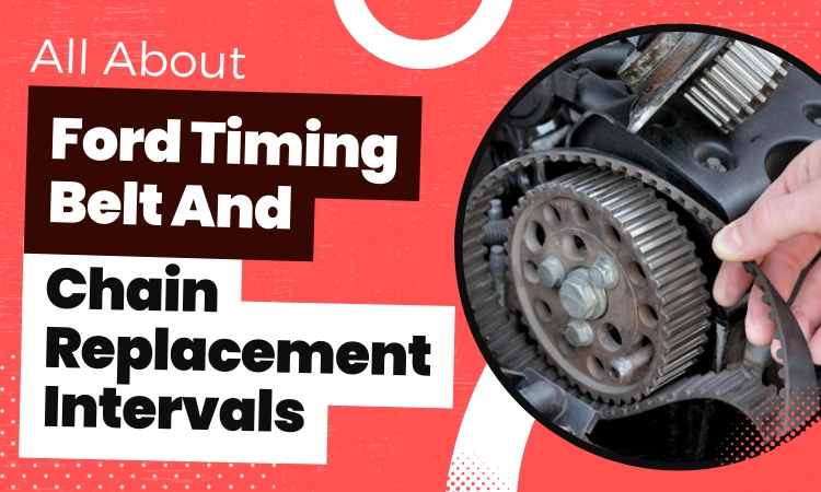 All About Ford Timing Belt And Chain Replacement Intervals