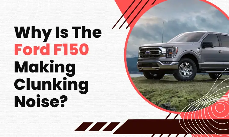 Why Is The Ford F150 Clunking Noise?
