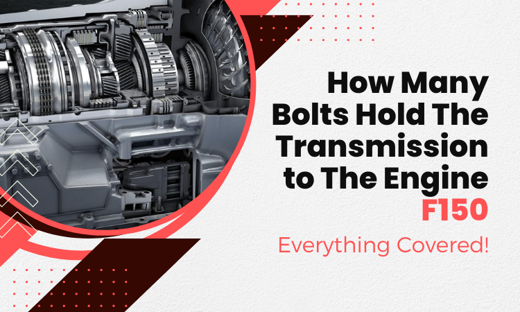 How Many Bolts Hold The Transmission to The Engine F150: Everything Covered!