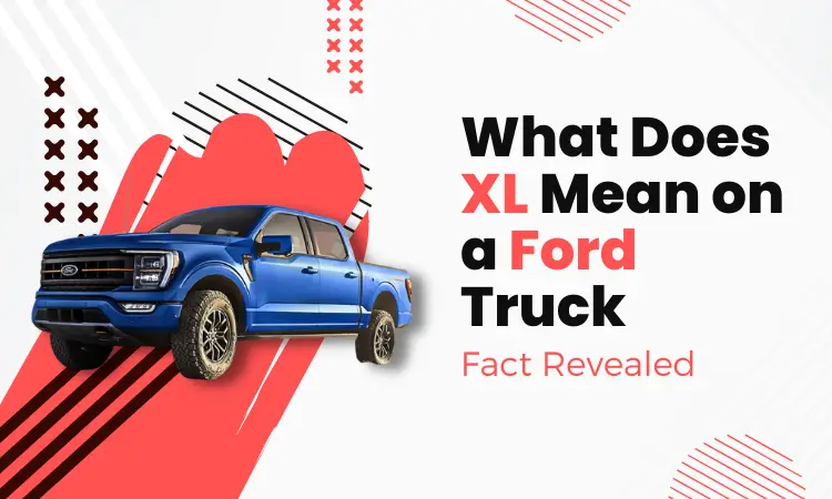 What Does XL Mean on a Ford Truck: Fact Revealed